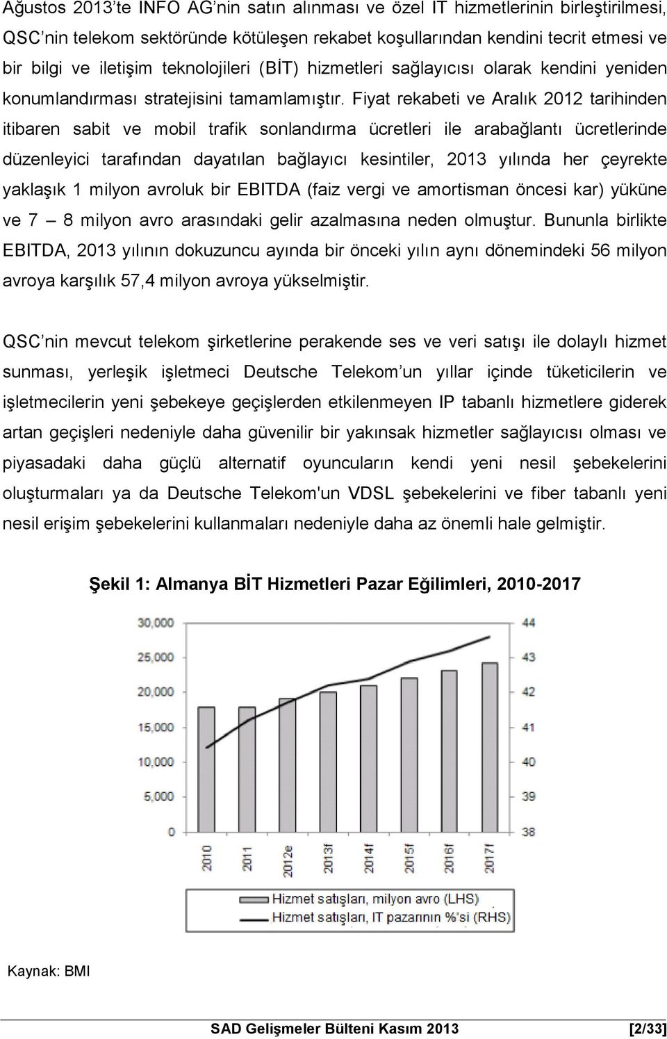 Fiyat rekabeti ve Aralık 2012 tarihinden itibaren sabit ve mobil trafik sonlandırma ücretleri ile arabağlantı ücretlerinde düzenleyici tarafından dayatılan bağlayıcı kesintiler, 2013 yılında her