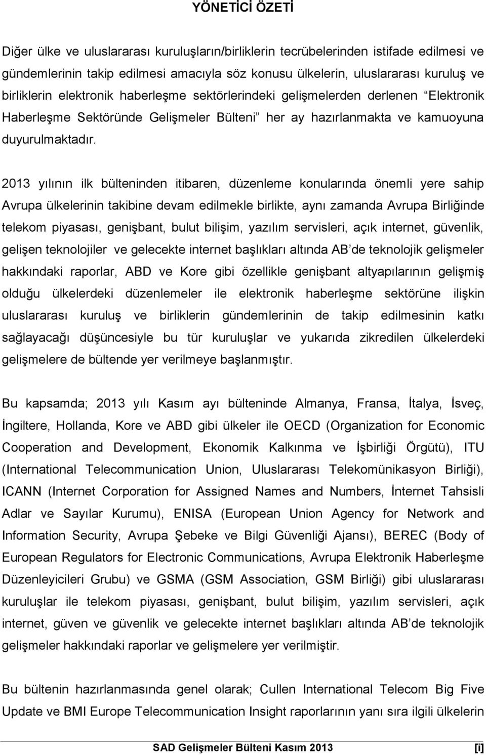 2013 yılının ilk bülteninden itibaren, düzenleme konularında önemli yere sahip Avrupa ülkelerinin takibine devam edilmekle birlikte, aynı zamanda Avrupa Birliğinde telekom piyasası, genişbant, bulut