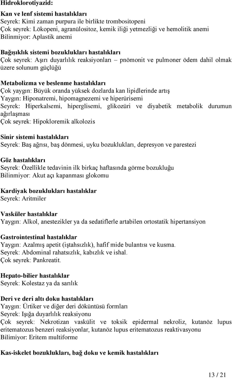 Çok yaygın: Büyük oranda yüksek dozlarda kan lipidlerinde artış Yaygın: Hiponatremi, hipomagnezemi ve hiperürisemi Seyrek: Hiperkalsemi, hiperglisemi, glikozüri ve diyabetik metabolik durumun