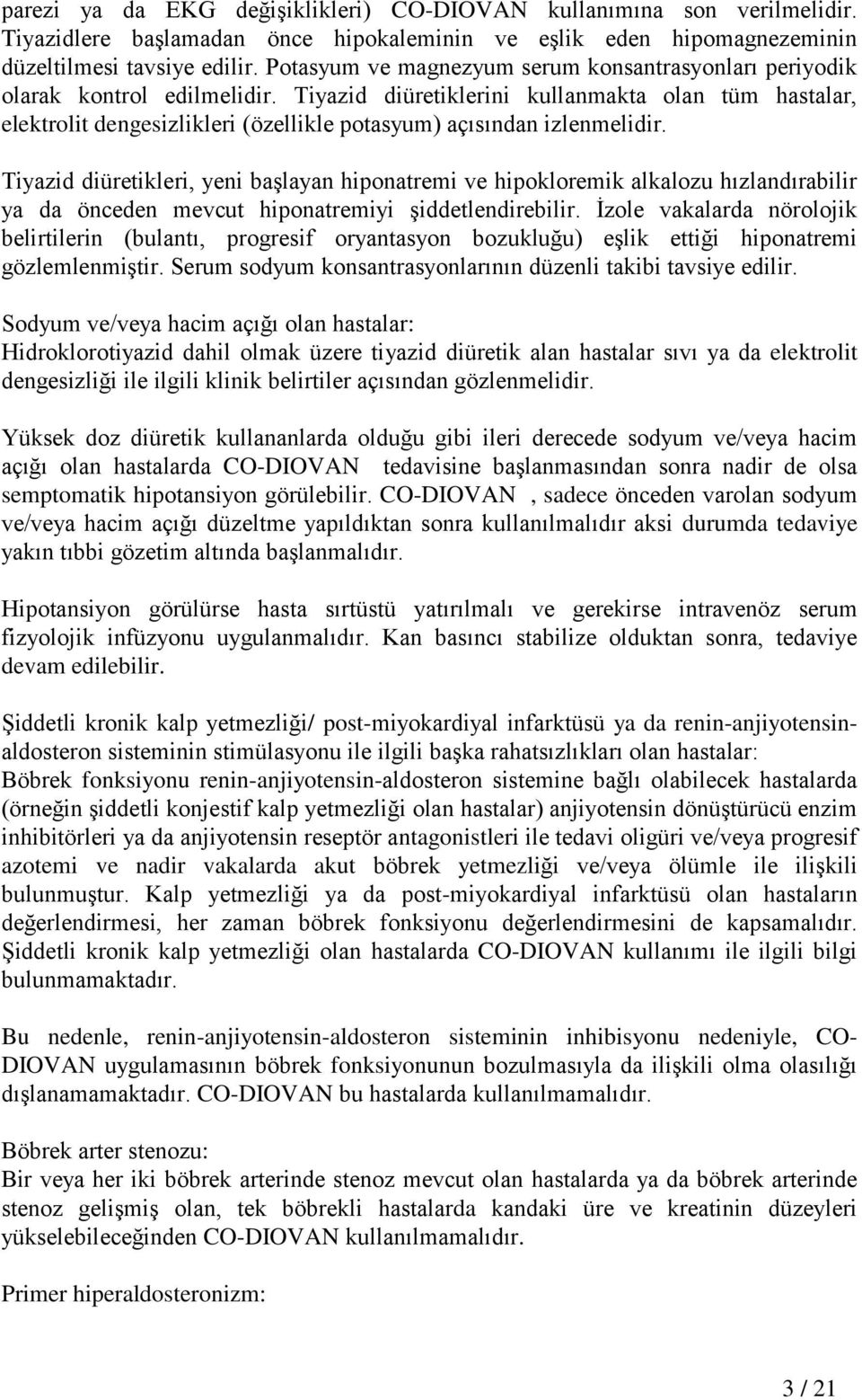 Tiyazid diüretiklerini kullanmakta olan tüm hastalar, elektrolit dengesizlikleri (özellikle potasyum) açısından izlenmelidir.