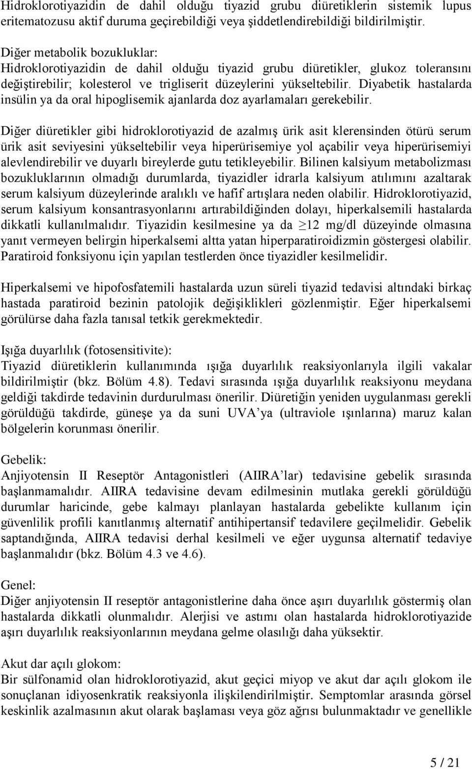 Diyabetik hastalarda insülin ya da oral hipoglisemik ajanlarda doz ayarlamaları gerekebilir.