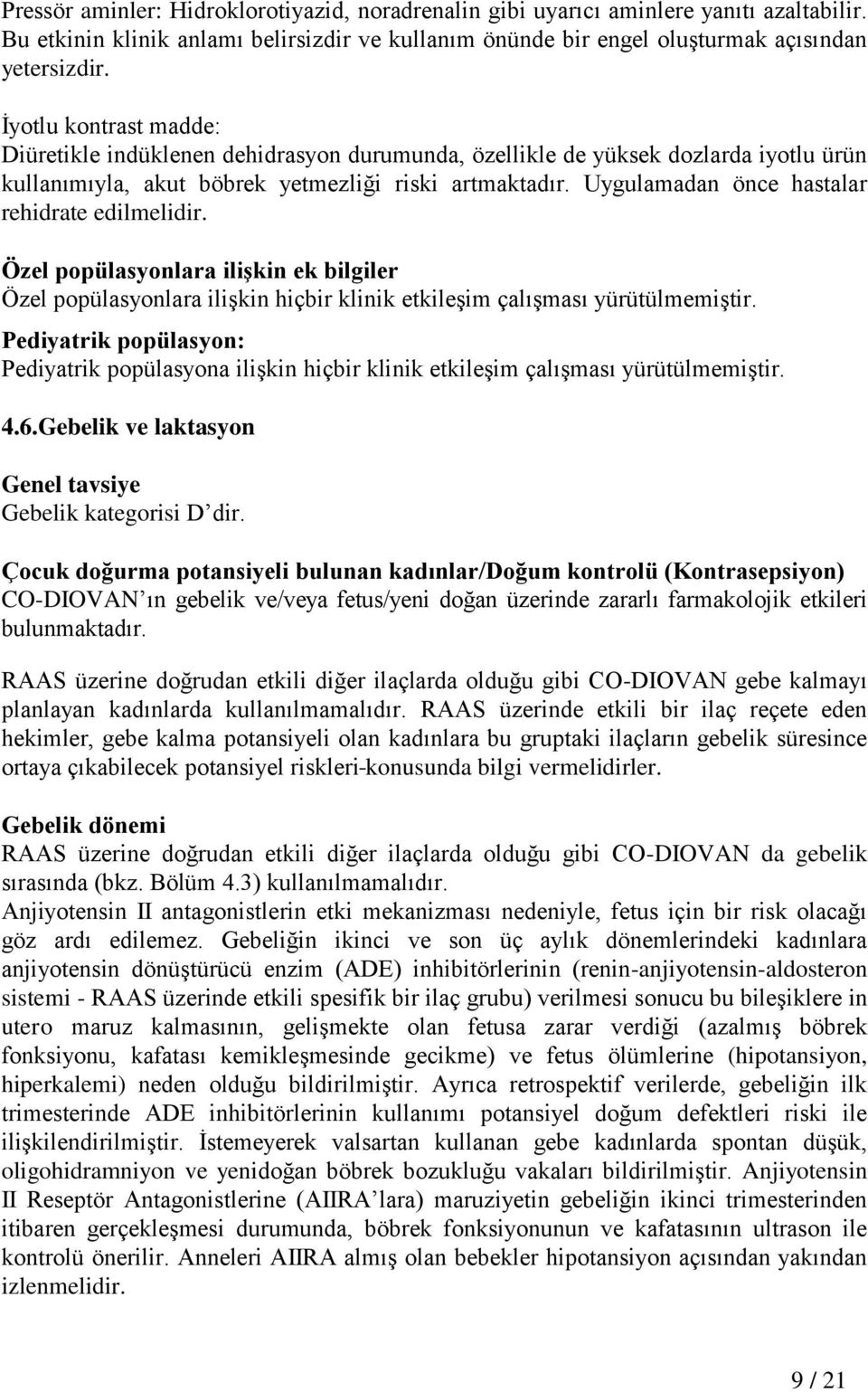 Uygulamadan önce hastalar rehidrate edilmelidir. Özel popülasyonlara ilişkin ek bilgiler Özel popülasyonlara ilişkin hiçbir klinik etkileşim çalışması yürütülmemiştir.