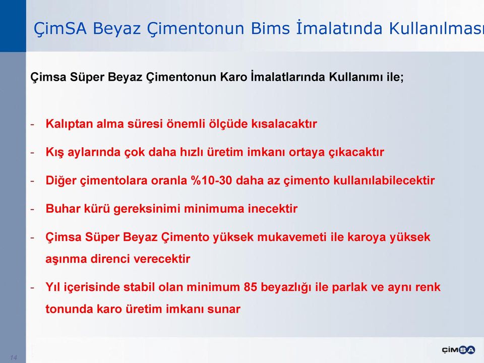 az çimento kullanılabilecektir - Buhar kürü gereksinimi minimuma inecektir - Çimsa Süper Beyaz Çimento yüksek mukavemeti ile karoya