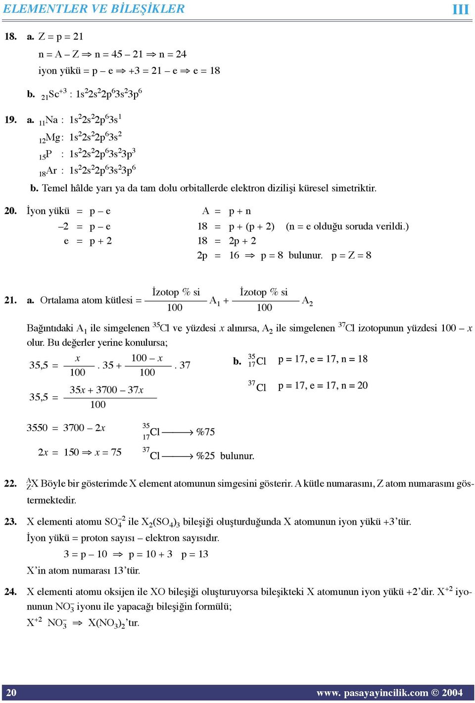 ) e = p + 2 18 = 2p + 2 2p = 16 p = 8 bulunur. p = Z = 8 İzotop % si İzotop % si 21. a.