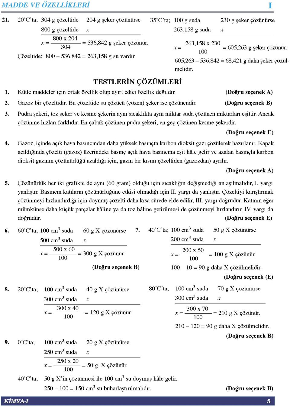 (Doğru seçenek B) 3. Pudra şekeri, toz şeker ve kesme şekerin aynı sıcaklıkta aynı miktar suda çözünen miktarları eşittir. Ancak çözünme hızları farklıdır.