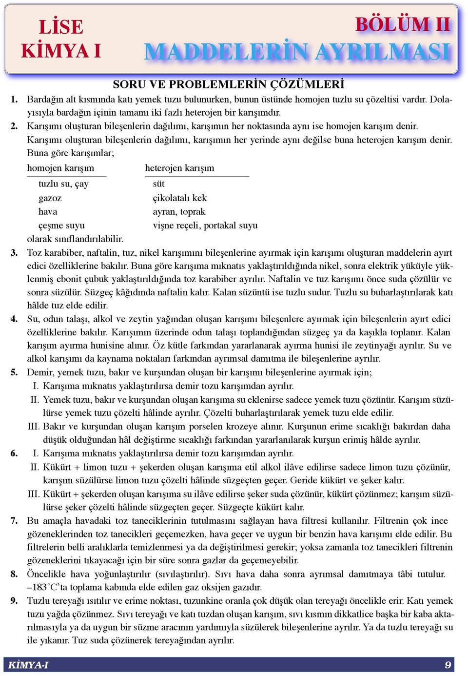 Karışımı oluşturan bileşenlerin dağılımı, karışımın her yerinde aynı değilse buna heterojen karışım denir.