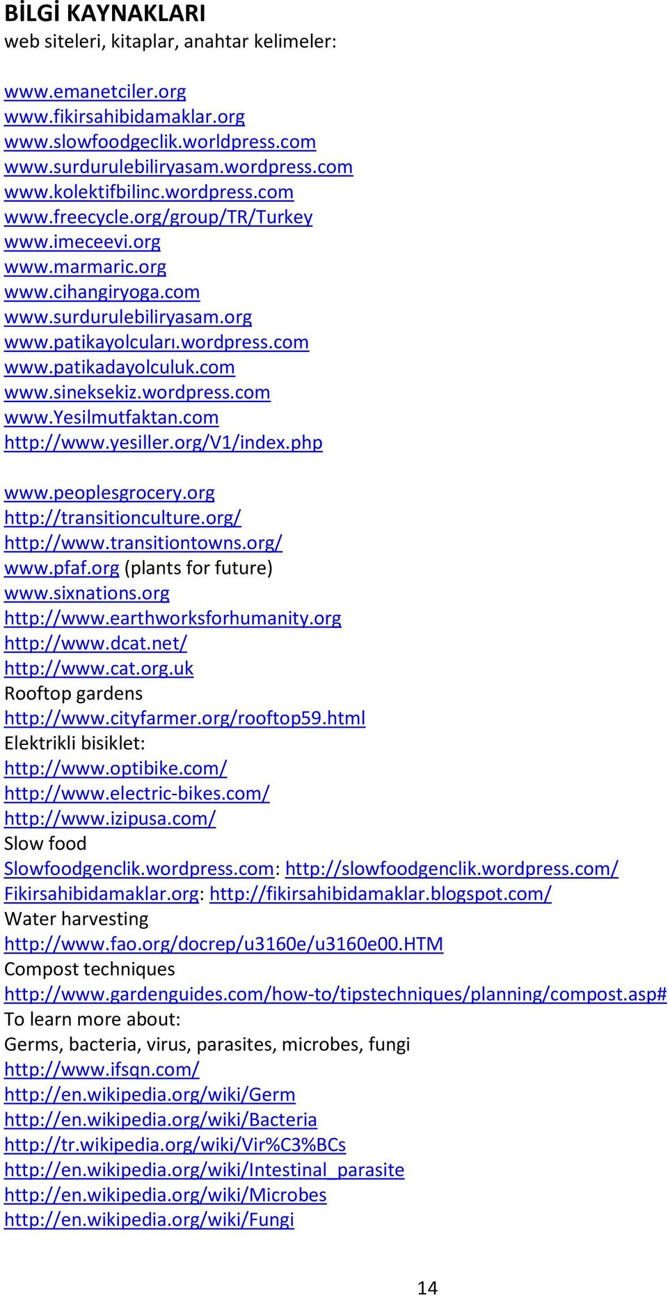 wordpress.com www.yesilmutfaktan.com http://www.yesiller.org/v1/index.php www.peoplesgrocery.org http://transitionculture.org/ http://www.transitiontowns.org/ www.pfaf.org (plants for future) www.