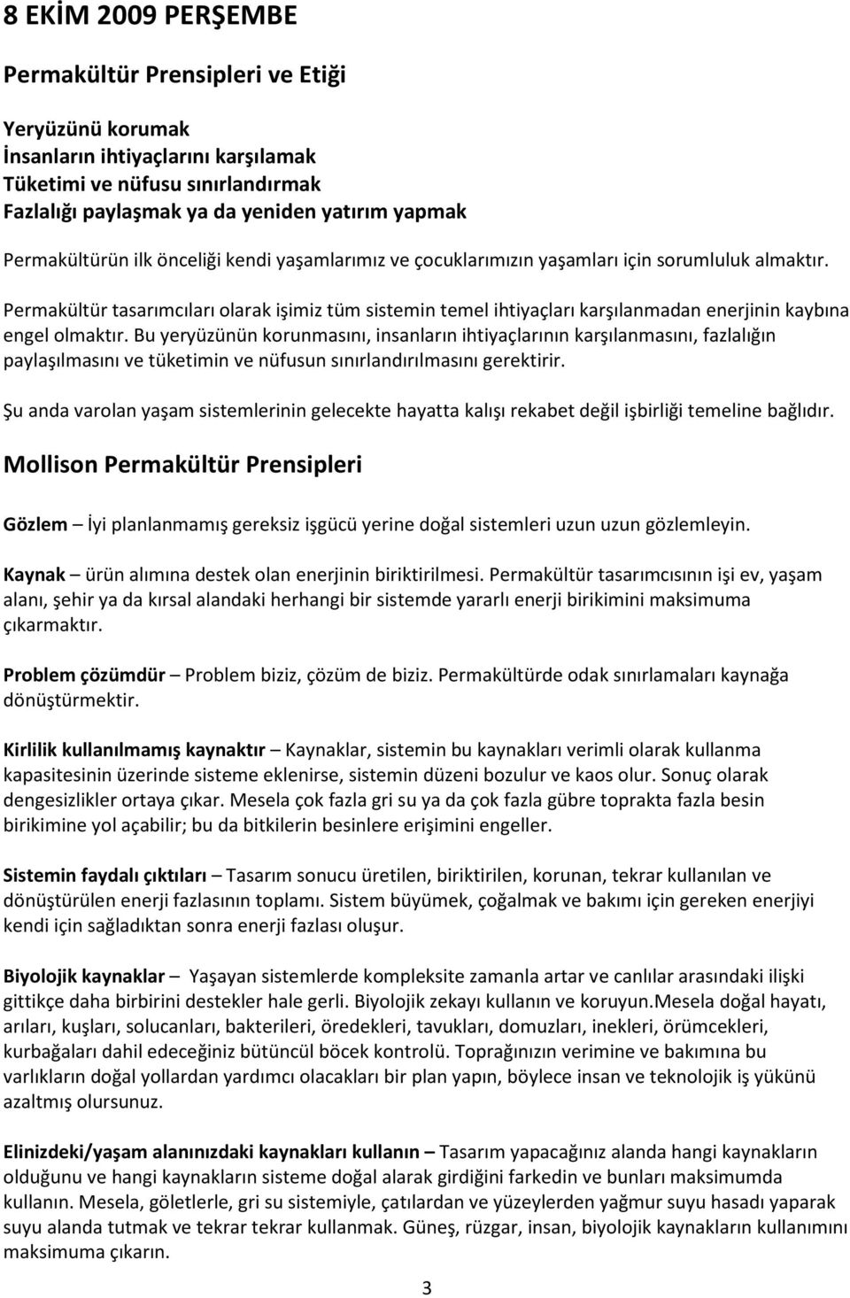 Permakültür tasarımcıları olarak işimiz tüm sistemin temel ihtiyaçları karşılanmadan enerjinin kaybına engel olmaktır.