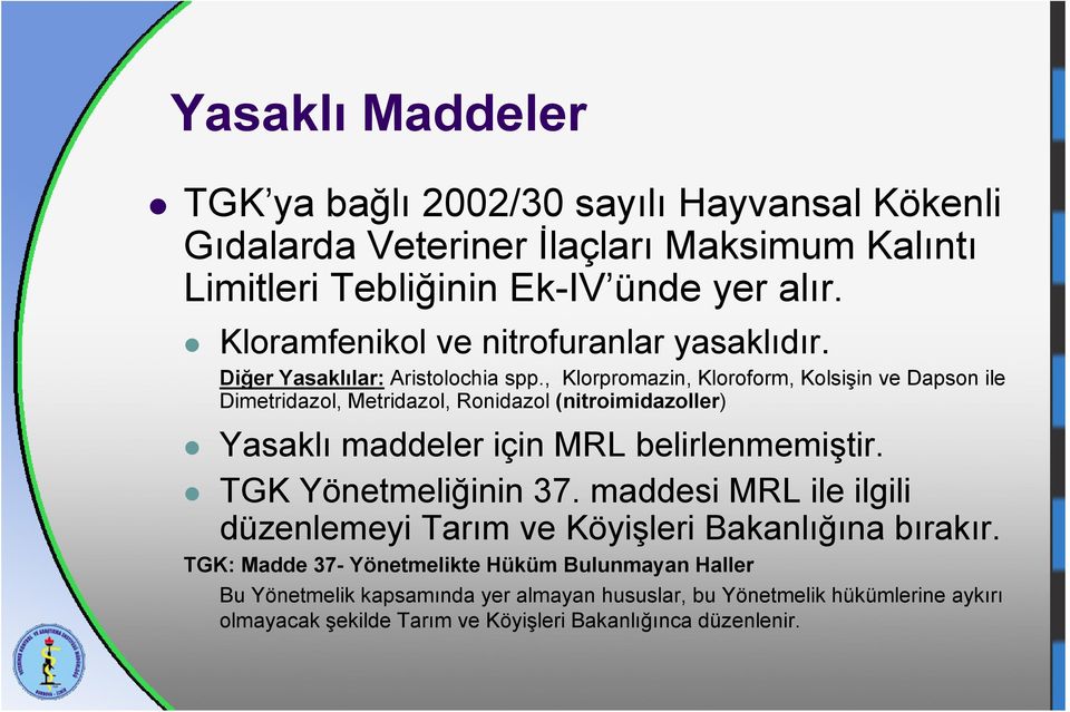 , Klorpromazin, Kloroform, Kolsişin ve Dapson ile Dimetridazol, Metridazol, Ronidazol (nitroimidazoller) Yasaklı maddeler için MRL belirlenmemiştir.