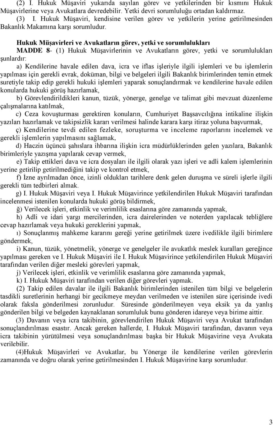 Hukuk Müşavirleri ve Avukatların görev, yetki ve sorumlulukları MADDE 8- (1) Hukuk Müşavirlerinin ve Avukatların görev, yetki ve sorumlulukları şunlardır: a) Kendilerine havale edilen dava, icra ve