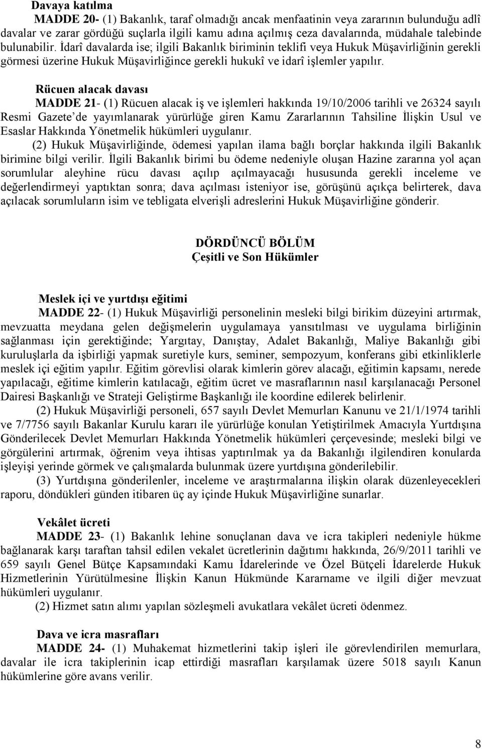 Rücuen alacak davası MADDE 21- (1) Rücuen alacak iş ve işlemleri hakkında 19/10/2006 tarihli ve 26324 sayılı Resmi Gazete de yayımlanarak yürürlüğe giren Kamu Zararlarının Tahsiline İlişkin Usul ve