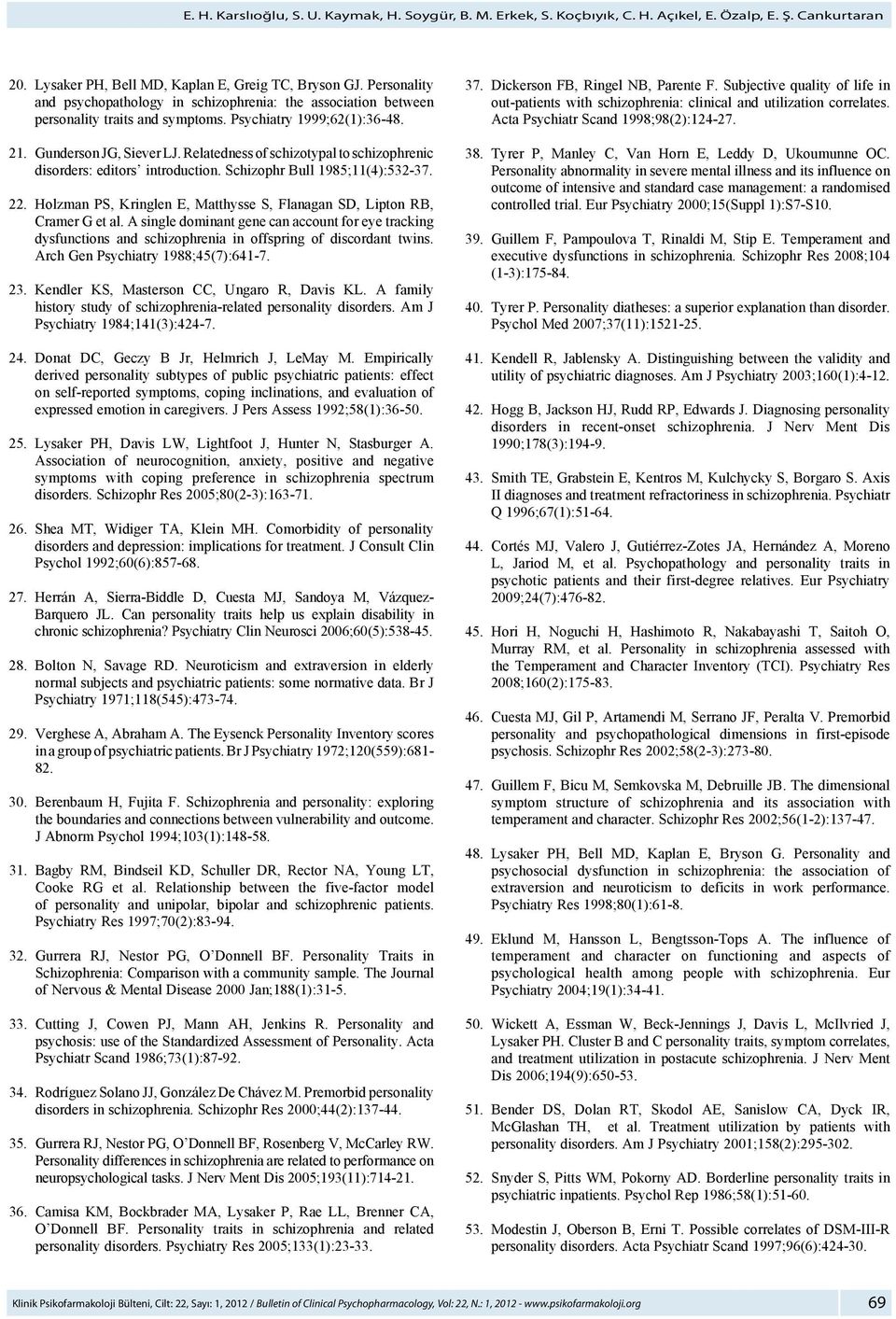 Relatedness of schizotypal to schizophrenic disorders: editors introduction. Schizophr Bull 1985;11(4):532-37. 22. Holzman PS, Kringlen E, Matthysse S, Flanagan SD, Lipton RB, Cramer G et al.