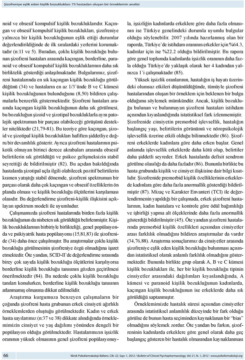 Buradan, çoklu kişilik bozukluğu bulunan şizofreni hastaları arasında kaçıngan, borderline, paranoid ve obsesif kompulsif kişilik bozukluklarının daha sık birliktelik gösterdiği anlaşılmaktadır.