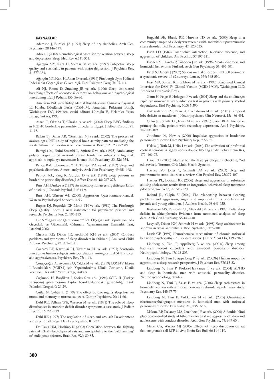 Ağargün MY, Kara H, Anlar O ve ark. (1996) Pittsburgh Uyku Kalitesi İndeksi nin Geçerliği ve Güvenirliği. Turk Psikiyatri Derg, 7:107-111. Ali NJ, Pitson D, Stradling JR ve ark.