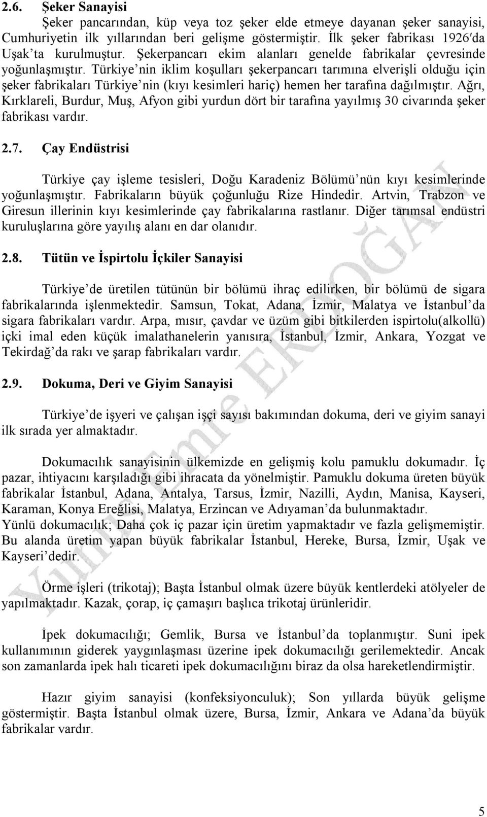 Türkiye nin iklim koşulları şekerpancarı tarımına elverişli olduğu için şeker fabrikaları Türkiye nin (kıyı kesimleri hariç) hemen her tarafına dağılmıştır.