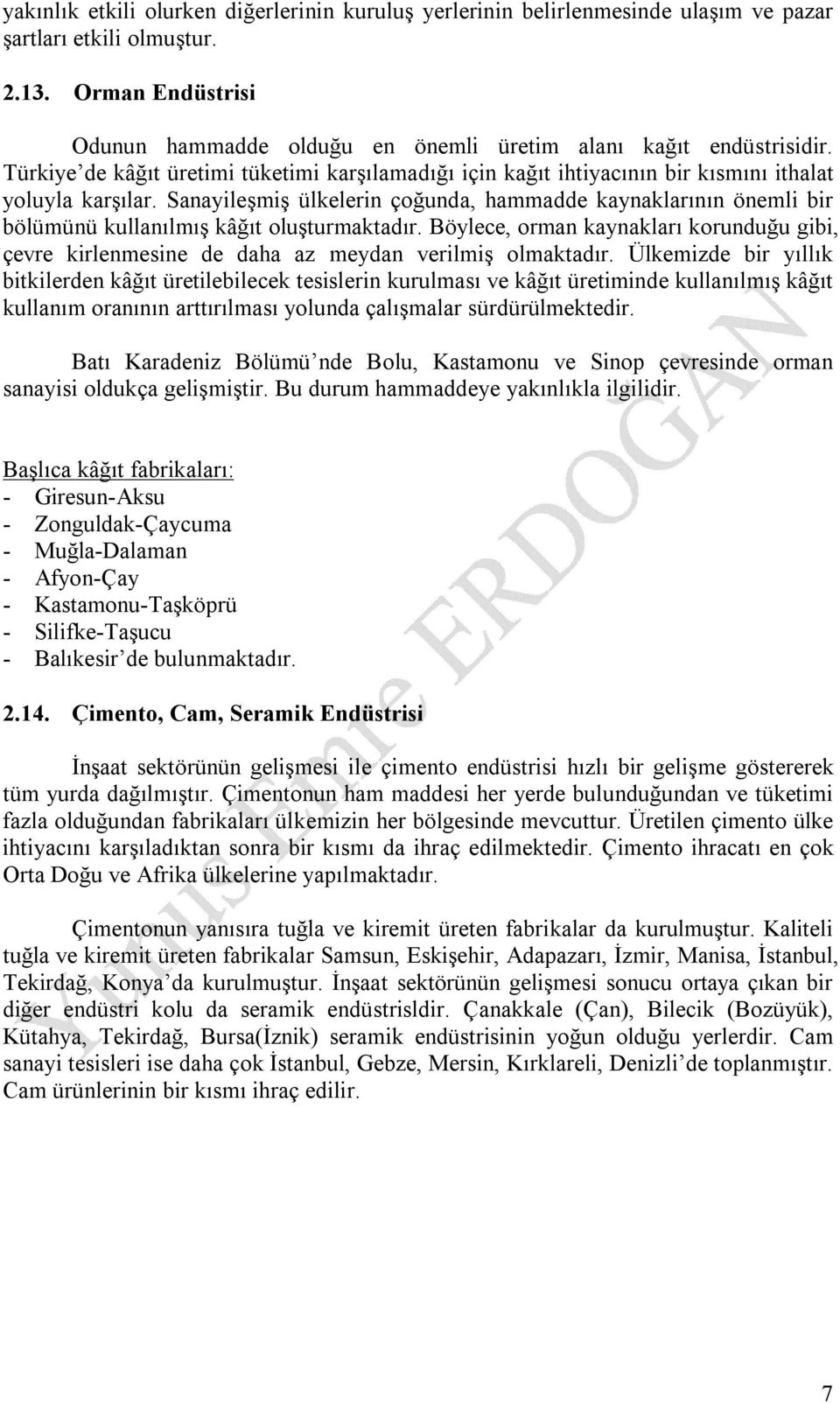 Sanayileşmiş ülkelerin çoğunda, hammadde kaynaklarının önemli bir bölümünü kullanılmış kâğıt oluşturmaktadır.