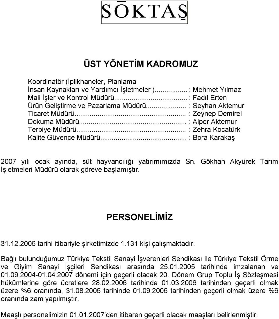 .. : Bora Karakaş 2007 yılı ocak ayında, süt hayvancılığı yatırımımızda Sn. Gökhan Akyürek Tarım İşletmeleri Müdürü olarak göreve başlamıştır. PERSONELİMİZ 31.12.2006 tarihi itibariyle şirketimizde 1.