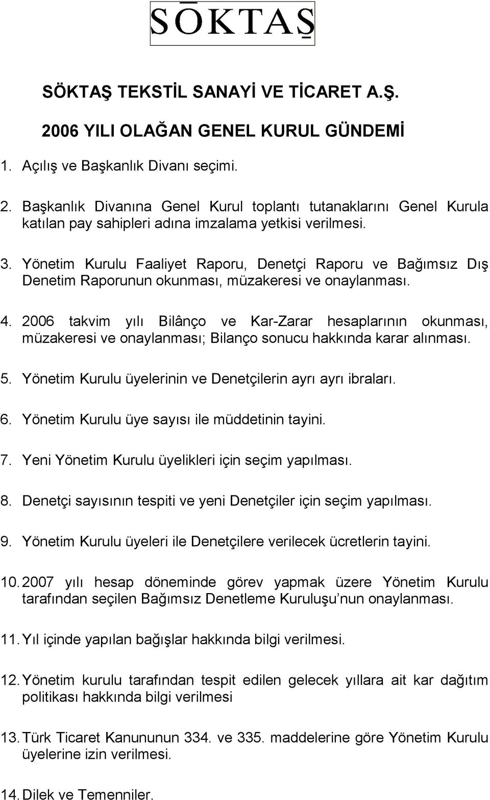 2006 takvim yılı Bilânço ve Kar-Zarar hesaplarının okunması, müzakeresi ve onaylanması; Bilanço sonucu hakkında karar alınması. 5. Yönetim Kurulu üyelerinin ve Denetçilerin ayrı ayrı ibraları. 6.