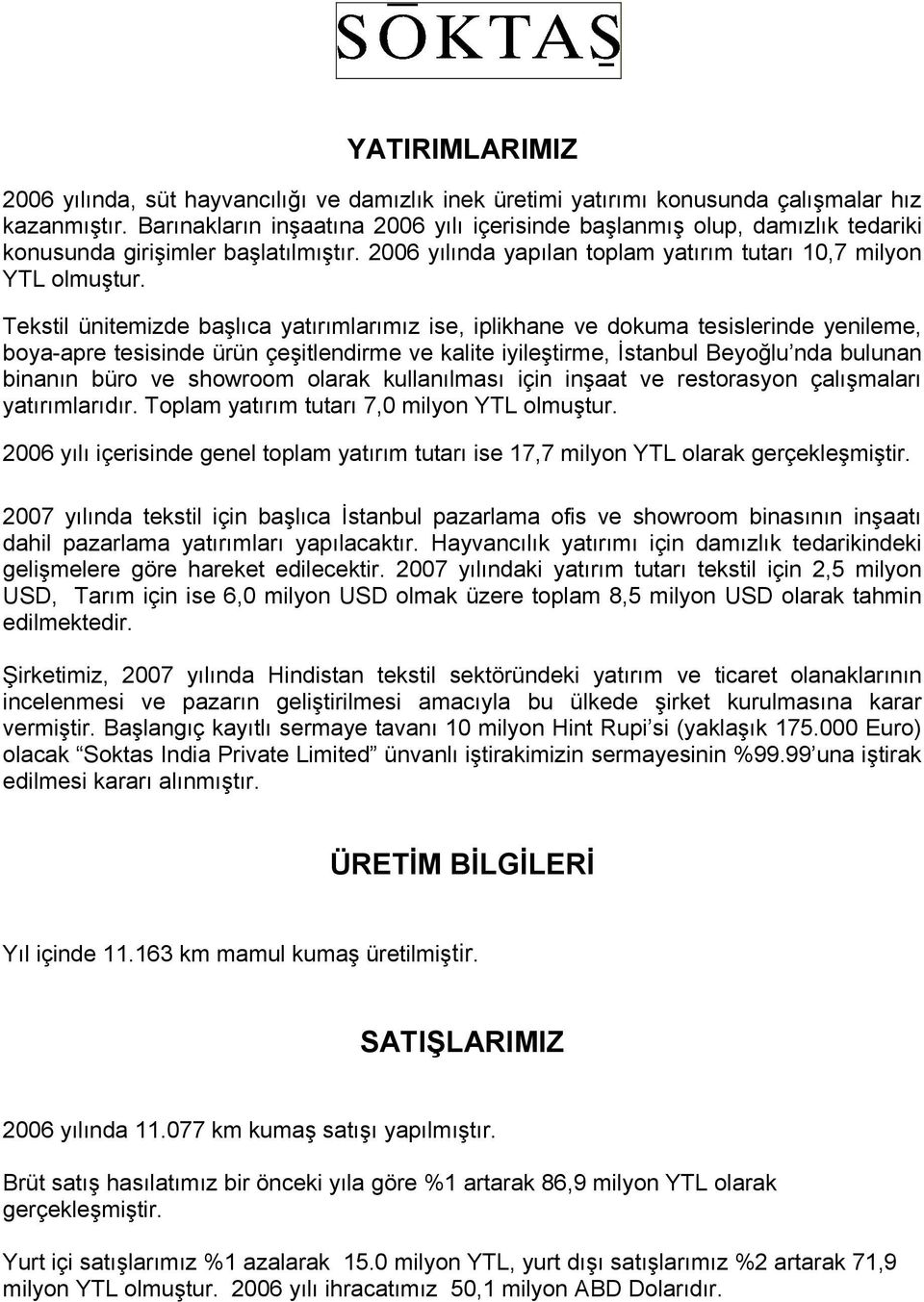 Tekstil ünitemizde başlıca yatırımlarımız ise, iplikhane ve dokuma tesislerinde yenileme, boya-apre tesisinde ürün çeşitlendirme ve kalite iyileştirme, İstanbul Beyoğlu nda bulunan binanın büro ve