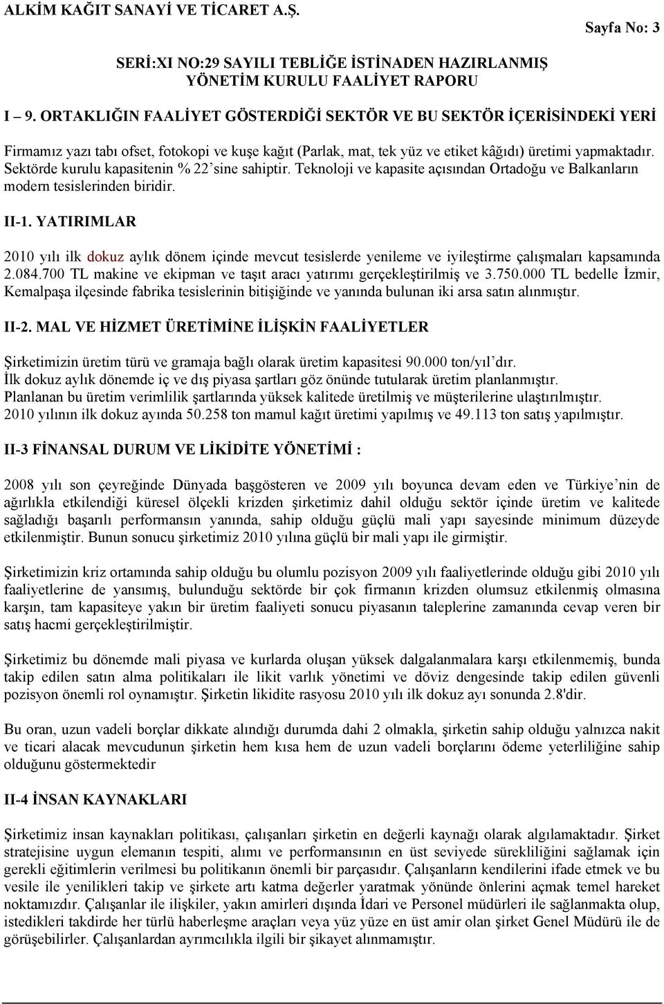 YATIRIMLAR 2010 yılı ilk dokuz aylık dönem içinde mevcut tesislerde yenileme ve iyileştirme çalışmaları kapsamında 2.084.700 TL makine ve ekipman ve taşıt aracı yatırımı gerçekleştirilmiş ve 3.750.