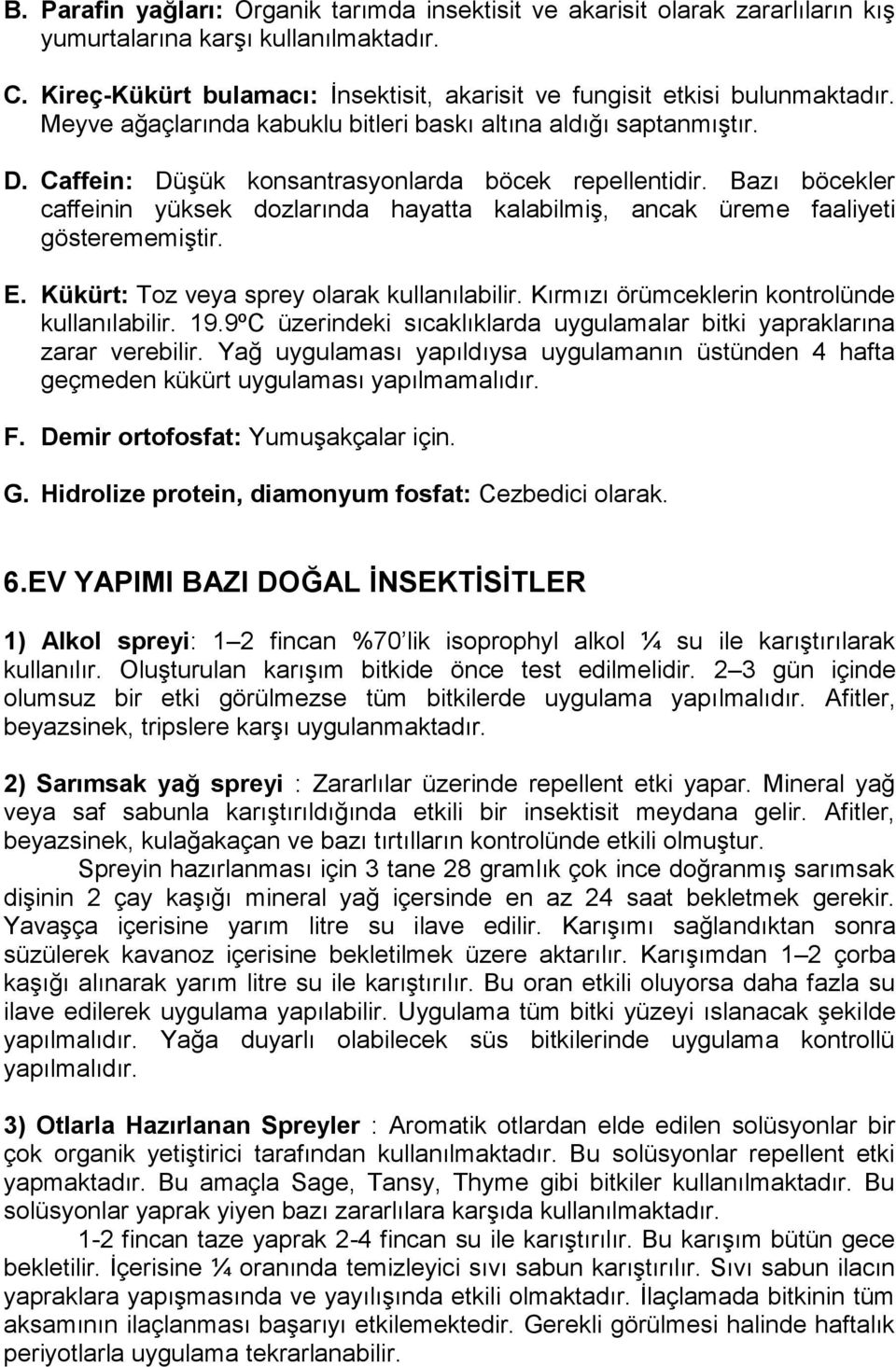 Caffein: Düşük konsantrasyonlarda böcek repellentidir. Bazı böcekler caffeinin yüksek dozlarında hayatta kalabilmiş, ancak üreme faaliyeti gösterememiştir. E.