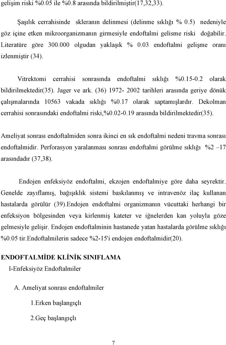 Vitrektomi cerrahisi sonrasında endoftalmi sıklığı %0.15-0.2 olarak bildirilmektedir(35). Jager ve ark. (36) 1972-2002 tarihleri arasında geriye dönük çalışmalarında 10563 vakada sıklığı %0.