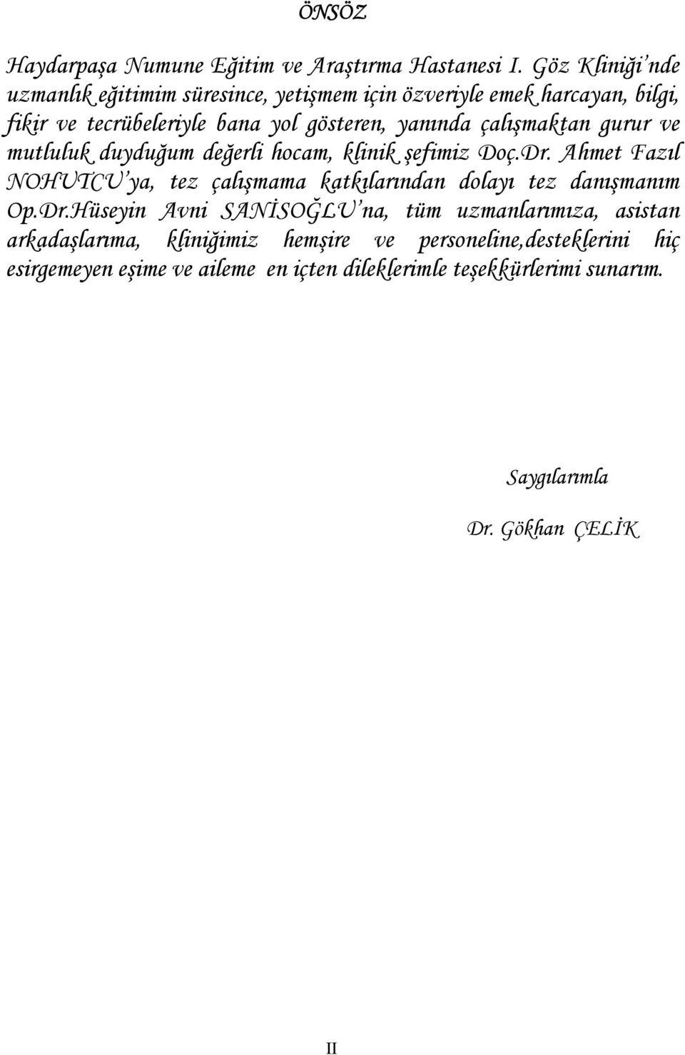 çalışmaktan gurur ve mutluluk duyduğum değerli hocam, klinik şefimiz Doç.Dr.