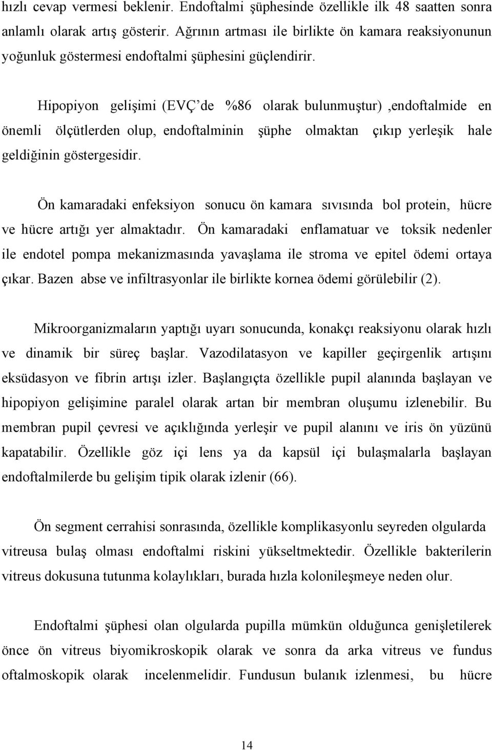 Hipopiyon gelişimi (EVÇ de %86 olarak bulunmuştur),endoftalmide en önemli ölçütlerden olup, endoftalminin şüphe olmaktan çıkıp yerleşik hale geldiğinin göstergesidir.