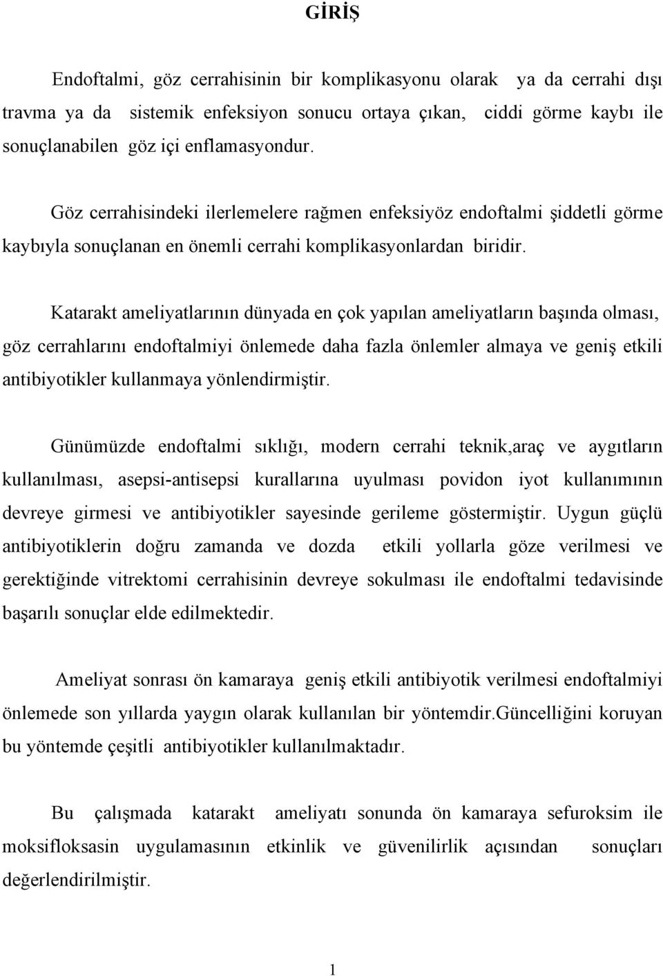 Katarakt ameliyatlarının dünyada en çok yapılan ameliyatların başında olması, göz cerrahlarını endoftalmiyi önlemede daha fazla önlemler almaya ve geniş etkili antibiyotikler kullanmaya