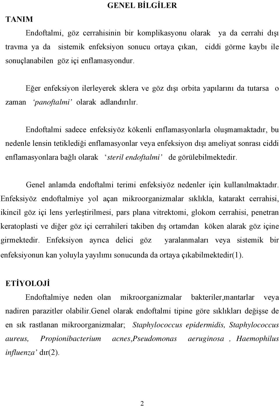 Endoftalmi sadece enfeksiyöz kökenli enflamasyonlarla oluşmamaktadır, bu nedenle lensin tetiklediği enflamasyonlar veya enfeksiyon dışı ameliyat sonrası ciddi enflamasyonlara bağlı olarak steril