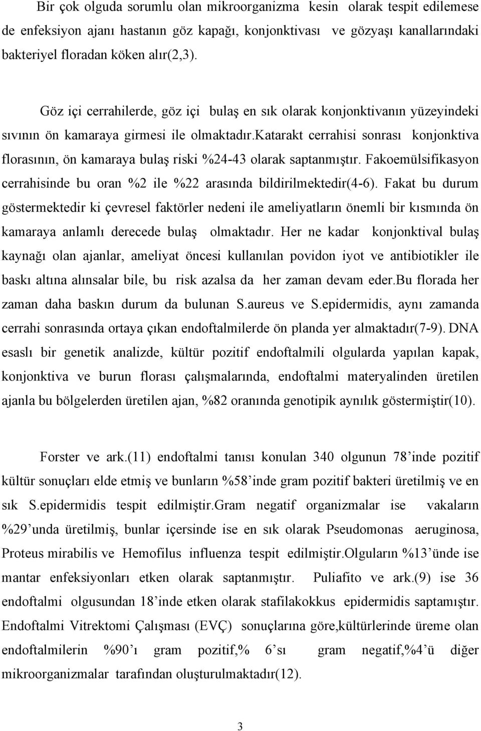 katarakt cerrahisi sonrası konjonktiva florasının, ön kamaraya bulaş riski %24-43 olarak saptanmıştır. Fakoemülsifikasyon cerrahisinde bu oran %2 ile %22 arasında bildirilmektedir(4-6).