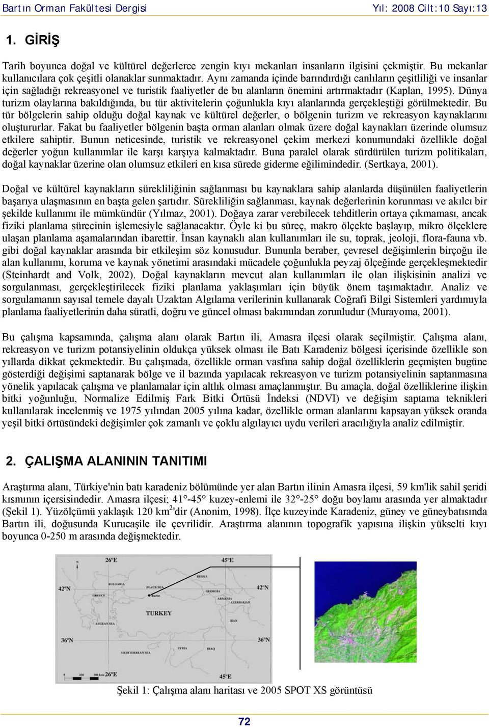 Dünya turizm olaylarına bakıldığında, bu tür aktivitelerin çoğunlukla kıyı alanlarında gerçekleştiği görülmektedir.