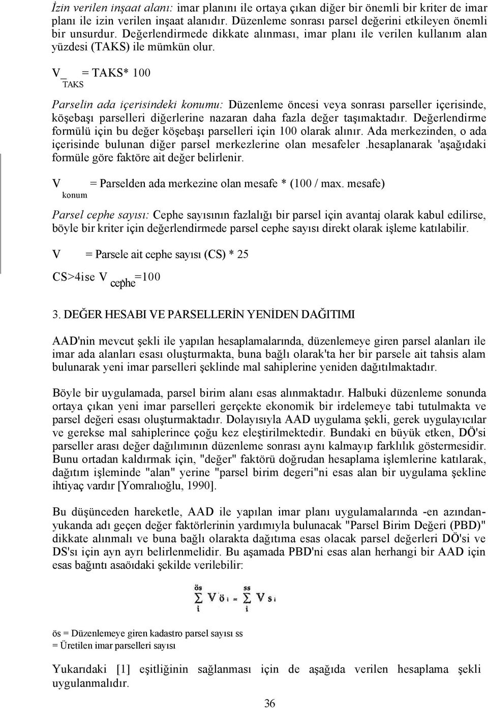 V_ = TAKS* 100 TAKS Parselin ada içerisindeki konumu: Düzenleme öncesi veya sonrası parseller içerisinde, köşebaşı parselleri diğerlerine nazaran daha fazla değer taşımaktadır.