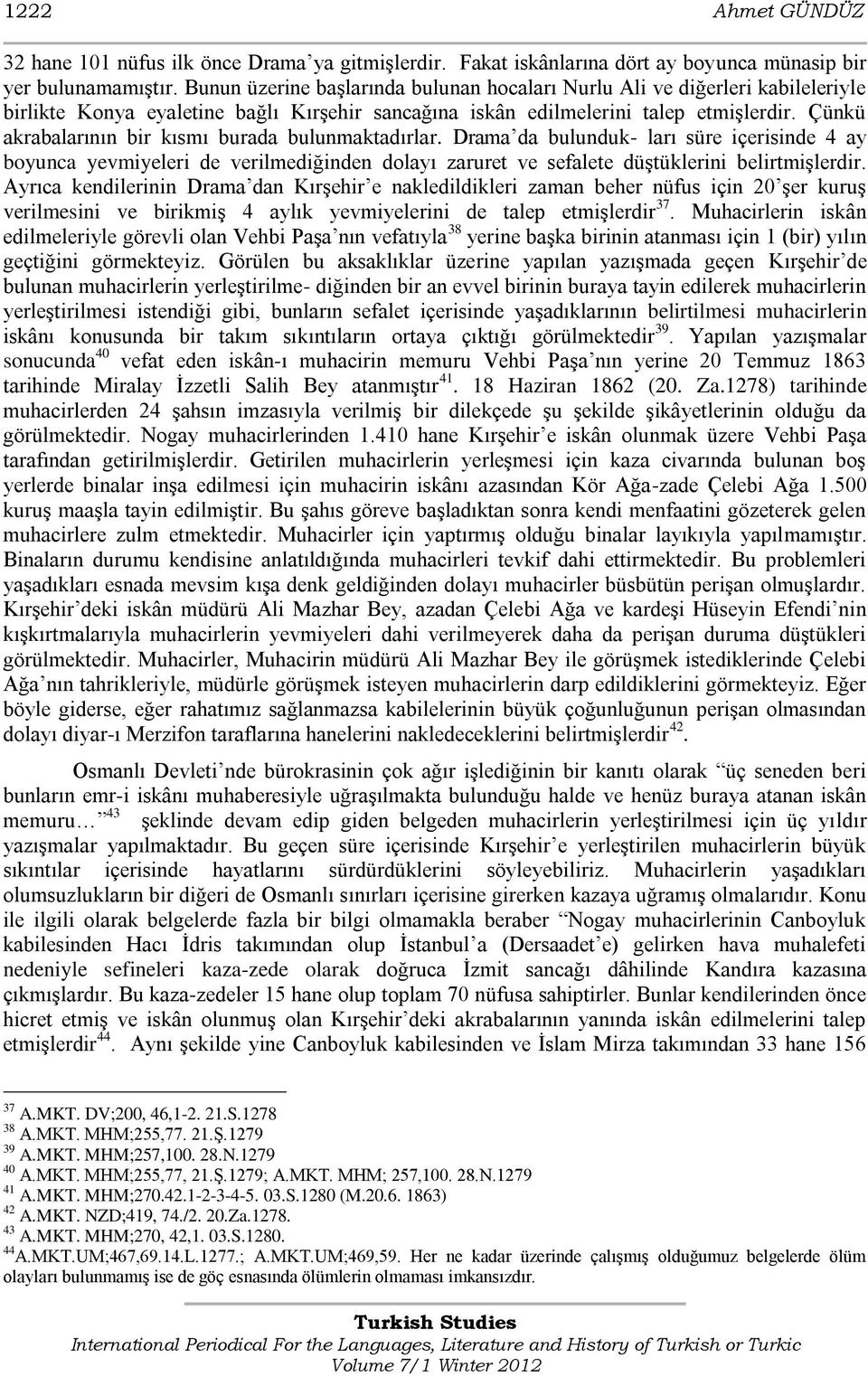 Çünkü akrabalarının bir kısmı burada bulunmaktadırlar. Drama da bulunduk- ları süre içerisinde 4 ay boyunca yevmiyeleri de verilmediğinden dolayı zaruret ve sefalete düģtüklerini belirtmiģlerdir.