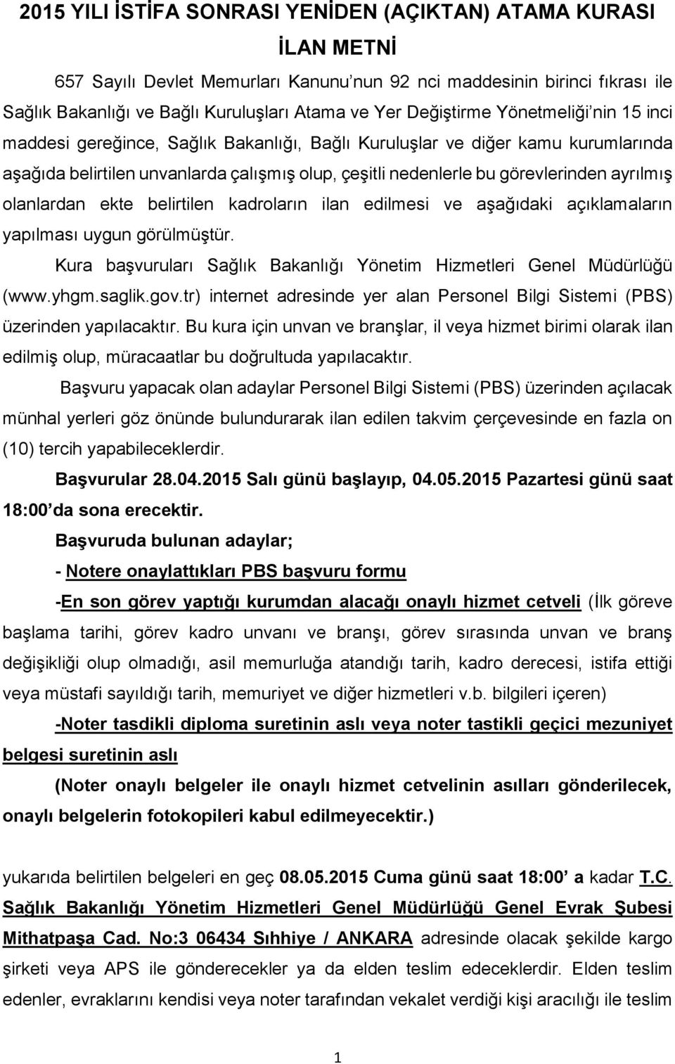 ayrılmış olanlardan ekte belirtilen kadroların ilan edilmesi ve aşağıdaki açıklamaların yapılması uygun görülmüştür. Kura başvuruları Sağlık Bakanlığı Yönetim Hizmetleri Genel Müdürlüğü (www.yhgm.