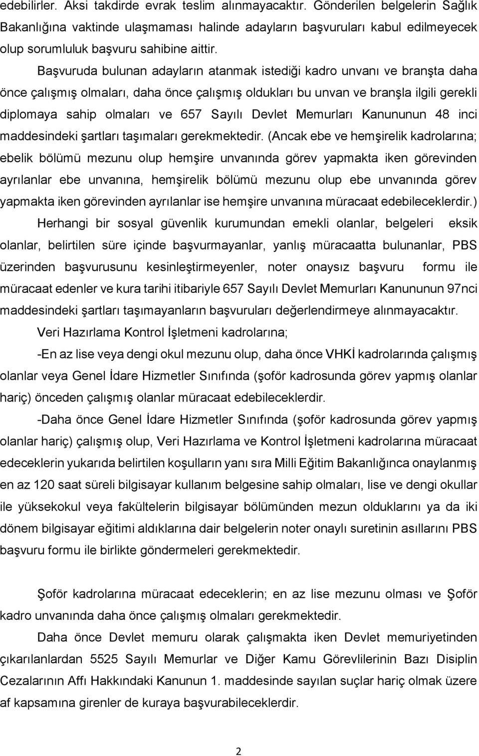 Başvuruda bulunan adayların atanmak istediği kadro unvanı ve branşta daha önce çalışmış olmaları, daha önce çalışmış oldukları bu unvan ve branşla ilgili gerekli diplomaya sahip olmaları ve 657