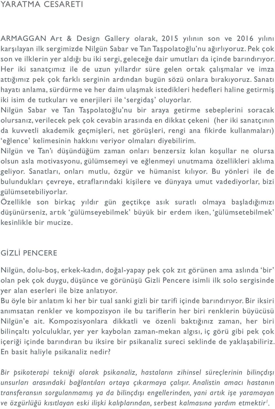 Her iki sanatçımız ile de uzun yıllardır süre gelen ortak çalışmalar ve imza attığımız pek çok farklı serginin ardından bugün sözü onlara bırakıyoruz.