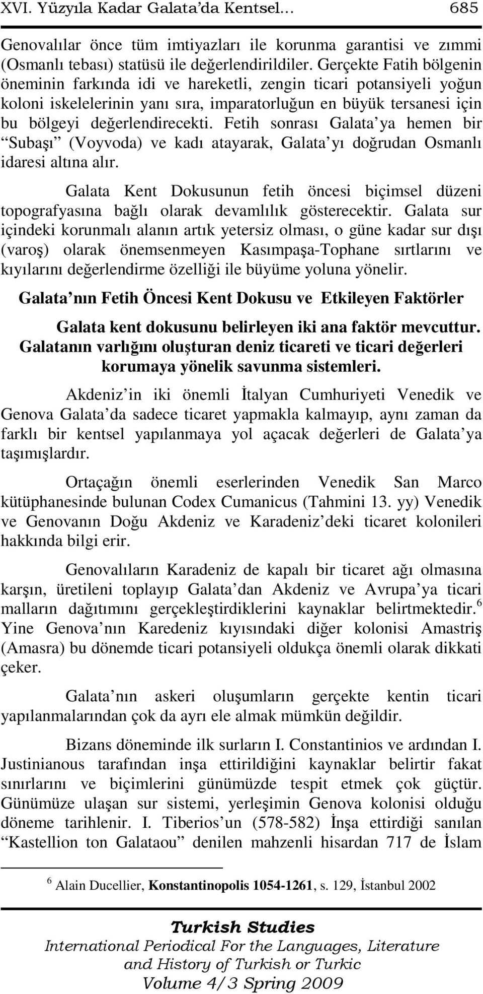 Fetih sonrası Galata ya hemen bir Subaşı (Voyvoda) ve kadı atayarak, Galata yı doğrudan Osmanlı idaresi altına alır.