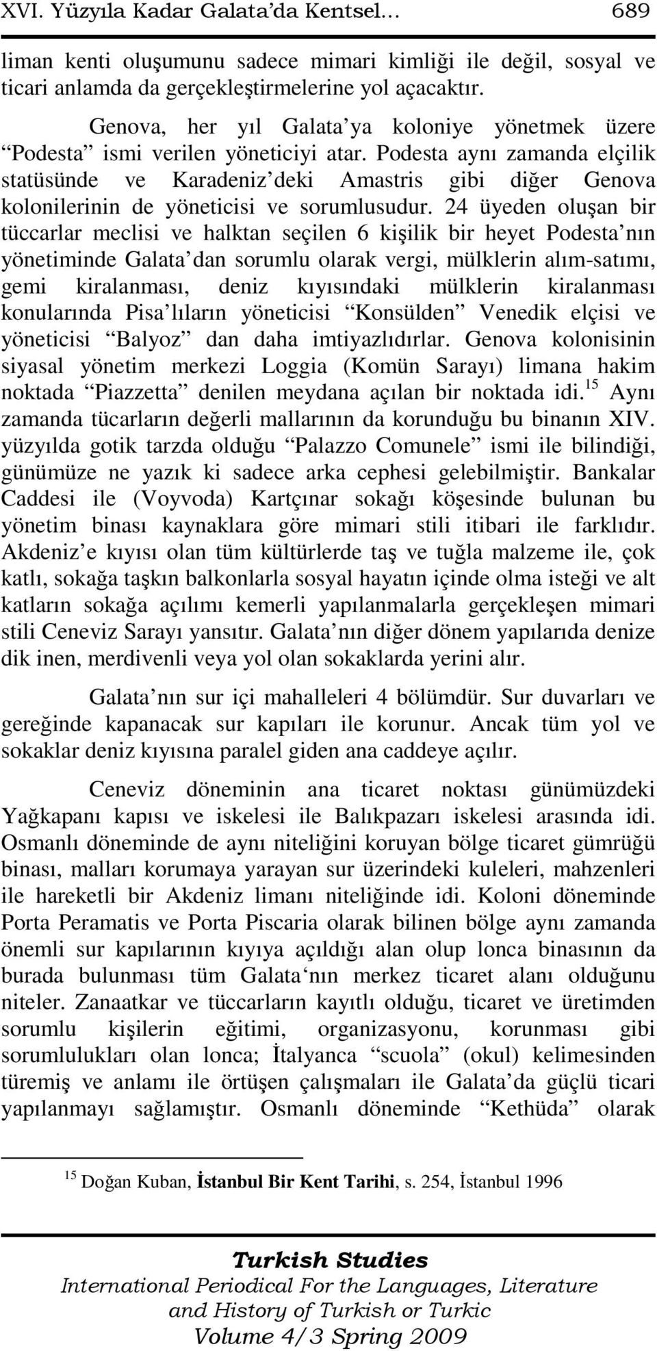 Podesta aynı zamanda elçilik statüsünde ve Karadeniz deki Amastris gibi diğer Genova kolonilerinin de yöneticisi ve sorumlusudur.