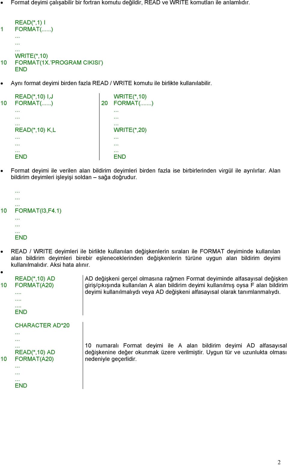 ) WRITE(*,20) Format deyimi ile verilen alan bildirim deyimleri birden fazla ise birbirlerinden virgül ile ayrılırlar. Alan bildirim deyimleri işleyişi soldan sağa doğrudur. FORMAT(I3,F4.