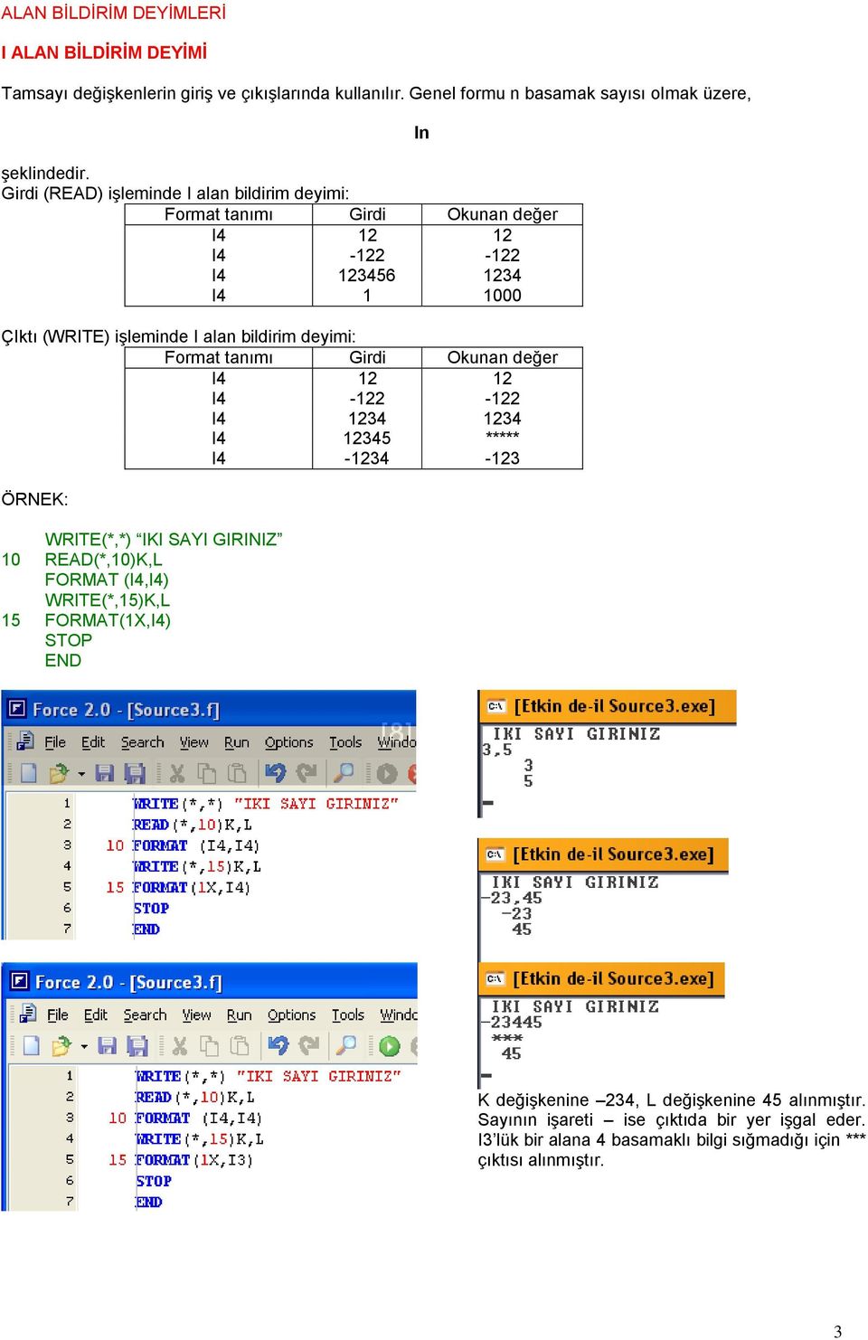 Format tanımı Girdi Okunan değer I4 12 12 I4-122 -122 I4 1234 1234 I4 12345 ***** I4-1234 -123 ÖRNEK: In 15 WRITE(*,*) IKI SAYI GIRINIZ READ(*,)K,L FORMAT (I4,I4)