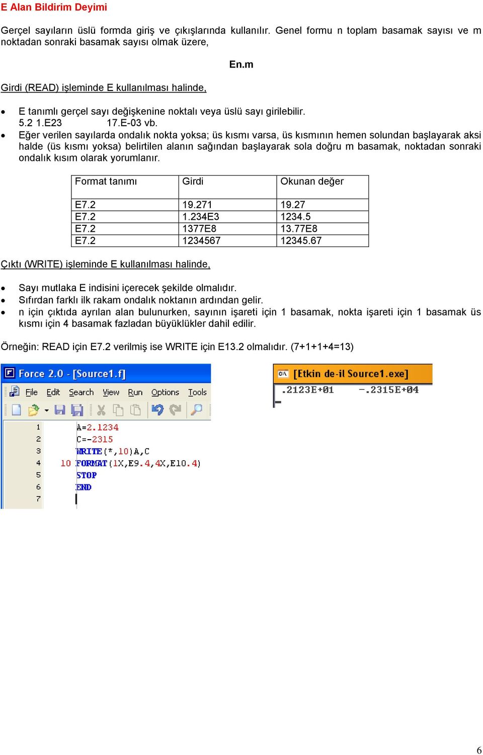 m E tanımlı gerçel sayı değişkenine noktalı veya üslü sayı girilebilir. 5.2 1.E23 17.E-03 vb.