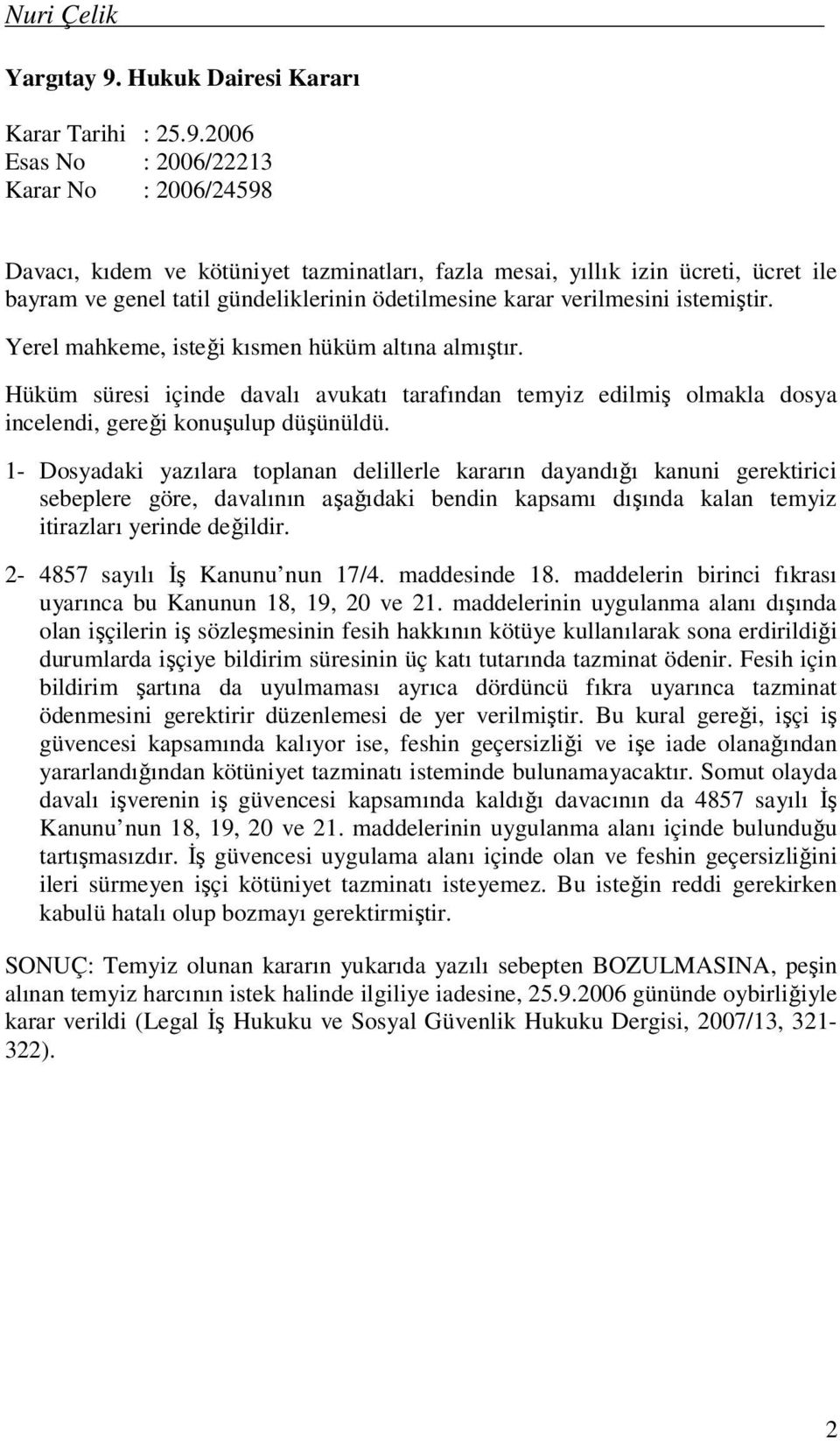 2006 Esas No : 2006/22213 Karar No : 2006/24598 Davacı, kıdem ve kötüniyet tazminatları, fazla mesai, yıllık izin ücreti, ücret ile bayram ve genel tatil gündeliklerinin ödetilmesine karar