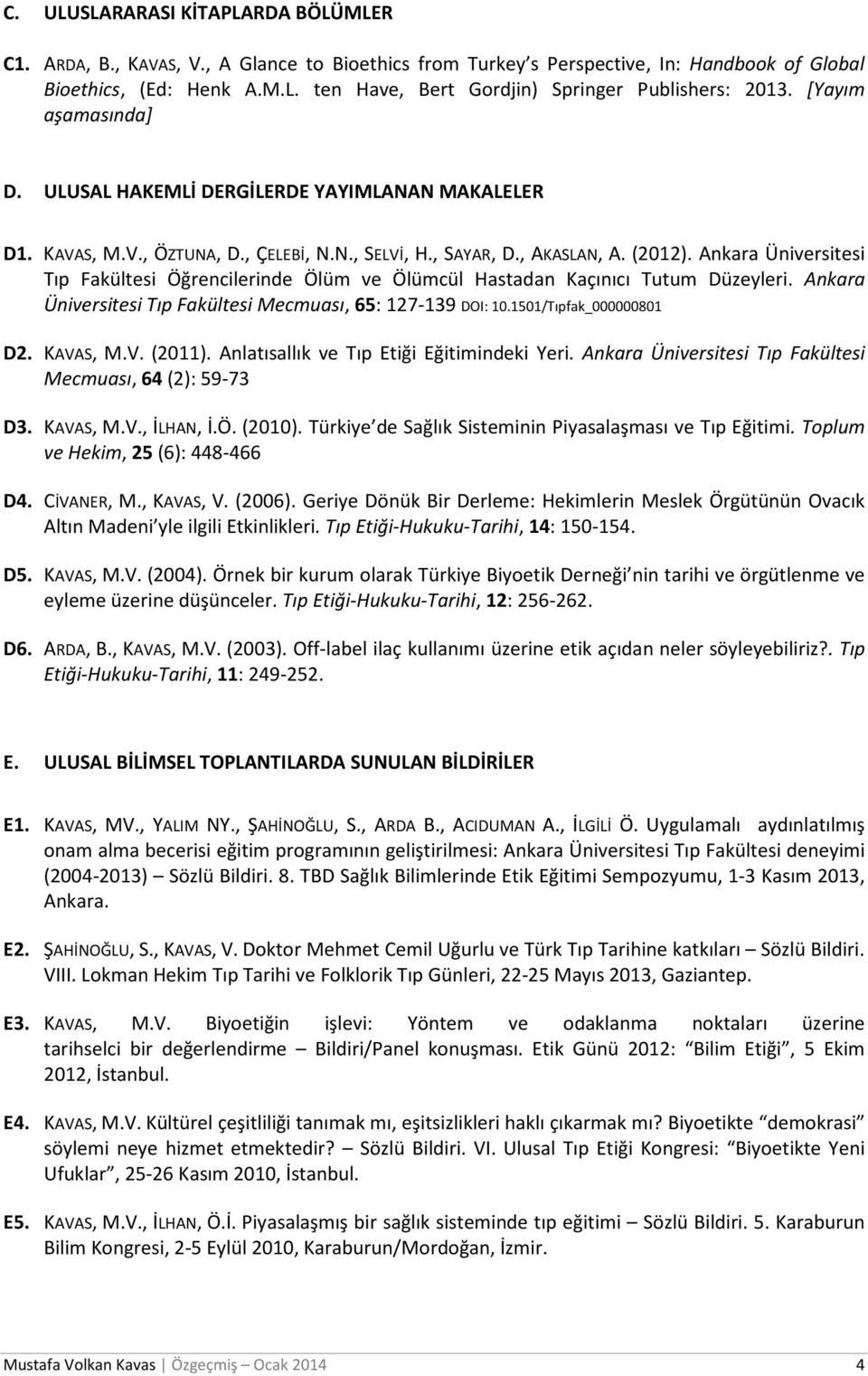 Ankara Üniversitesi Tıp Fakültesi Öğrencilerinde Ölüm ve Ölümcül Hastadan Kaçınıcı Tutum Düzeyleri. Ankara Üniversitesi Tıp Fakültesi Mecmuası, 65: 127-139 DOI: 10.1501/Tıpfak_000000801 D2. KAVAS, M.