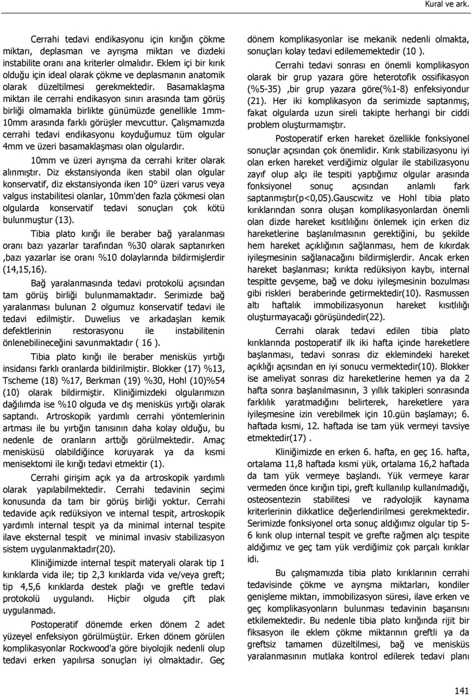 Basamaklaşma miktarı ile cerrahi endikasyon sınırı arasında tam görüş birliği olmamakla birlikte günümüzde genellikle 1mm- 10mm arasında farklı görüşler mevcuttur.