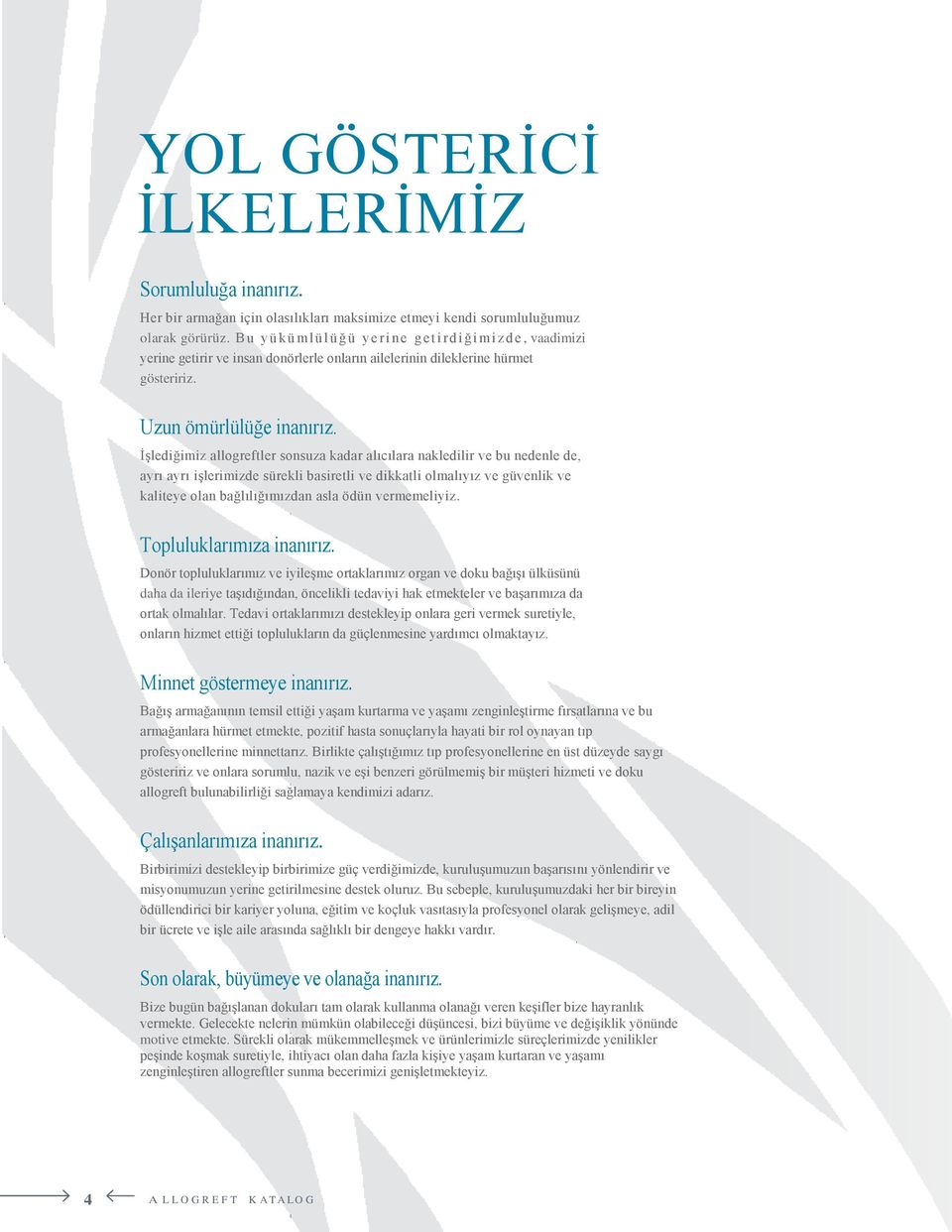 İşlediğimiz allogreftler sonsuza kadar alıcılara nakledilir ve bu nedenle de, ayrı ayrı işlerimizde sürekli basiretli ve dikkatli olmalıyız ve güvenlik ve kaliteye olan bağlılığımızdan asla ödün