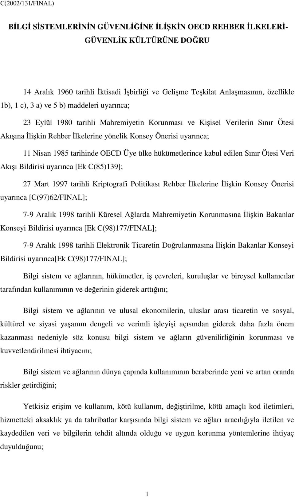 edilen Sınır Ötesi Veri Akıı Bildirisi uyarınca [Ek C(85)139]; 27 Mart 1997 tarihli Kriptografi Politikası Rehber lkelerine likin Konsey Önerisi uyarınca [C(97)62/FINAL]; 7-9 Aralık 1998 tarihli