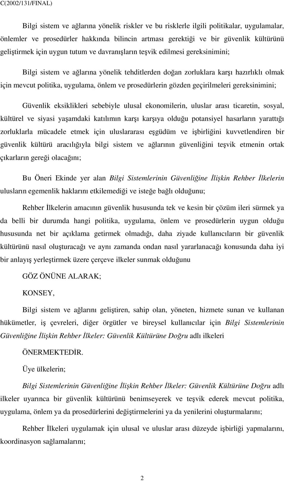 geçirilmeleri gereksinimini; Güvenlik eksiklikleri sebebiyle ulusal ekonomilerin, uluslar arası ticaretin, sosyal, kültürel ve siyasi yaamdaki katılımın karı karıya olduu potansiyel hasarların