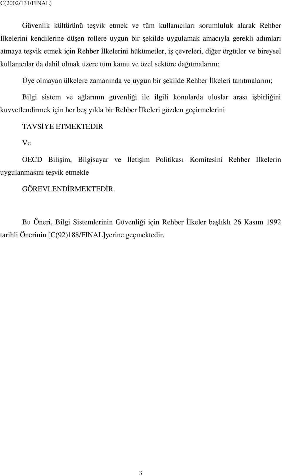 tanıtmalarını; Bilgi sistem ve alarının güvenlii ile ilgili konularda uluslar arası ibirliini kuvvetlendirmek için her be yılda bir Rehber lkeleri gözden geçirmelerini TAVSYE ETMEKTEDR Ve OECD