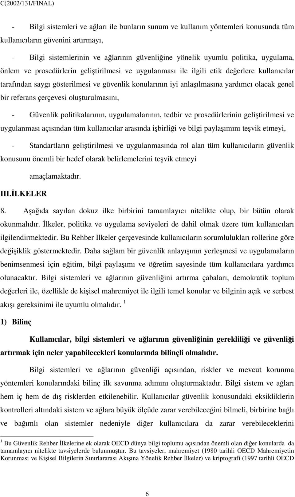 çerçevesi oluturulmasını, - Güvenlik politikalarının, uygulamalarının, tedbir ve prosedürlerinin gelitirilmesi ve uygulanması açısından tüm kullanıcılar arasında ibirlii ve bilgi paylaımını tevik